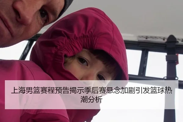 上海男篮赛程预告揭示季后赛悬念加剧引发篮球热潮分析